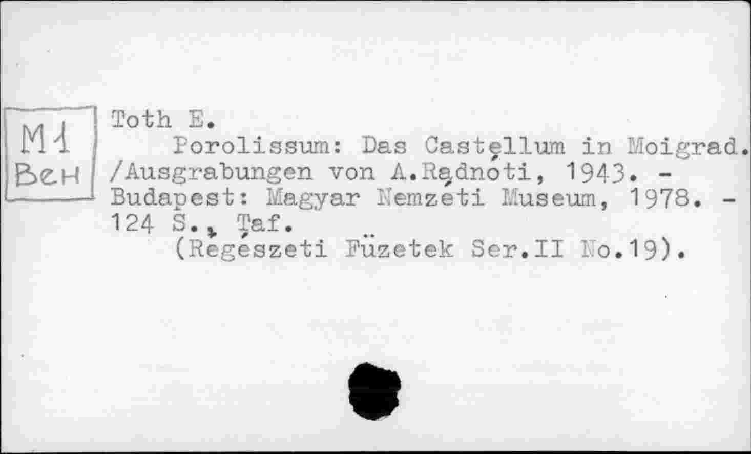 ﻿Toth E.
Porolissum: Das Castellum in Moigrad. /Ausgrabungen von A.Radnoti, 1943. -Budaoest: Magyar Nemzeti Museum, 1978. -124 S.v Taf.
(Regeszeti Fuzetek Ser.II Io.19).